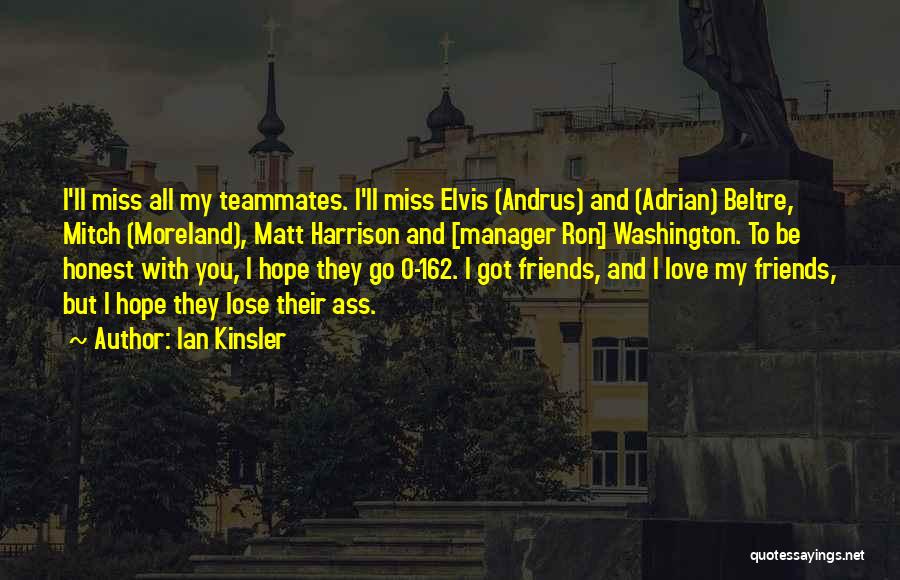 Ian Kinsler Quotes: I'll Miss All My Teammates. I'll Miss Elvis (andrus) And (adrian) Beltre, Mitch (moreland), Matt Harrison And [manager Ron] Washington.