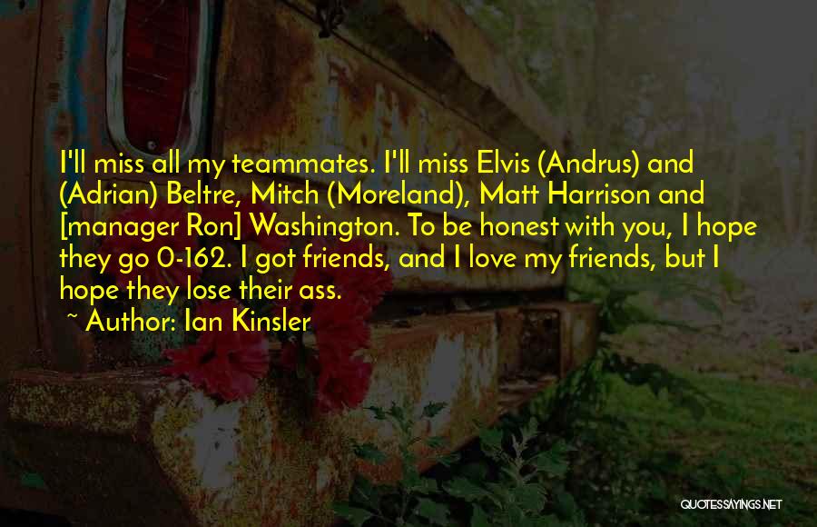 Ian Kinsler Quotes: I'll Miss All My Teammates. I'll Miss Elvis (andrus) And (adrian) Beltre, Mitch (moreland), Matt Harrison And [manager Ron] Washington.