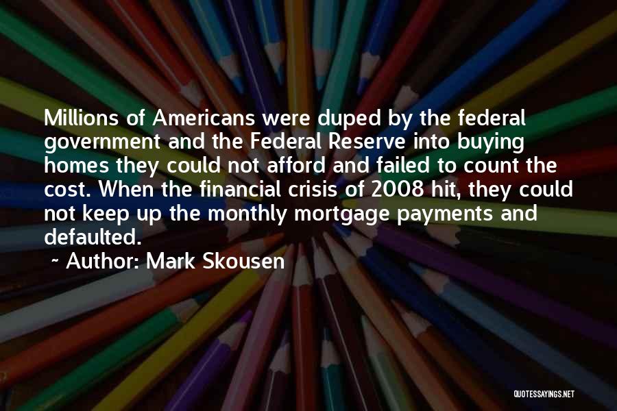 Mark Skousen Quotes: Millions Of Americans Were Duped By The Federal Government And The Federal Reserve Into Buying Homes They Could Not Afford