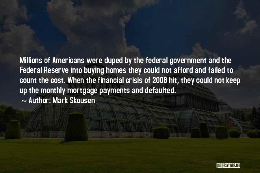 Mark Skousen Quotes: Millions Of Americans Were Duped By The Federal Government And The Federal Reserve Into Buying Homes They Could Not Afford