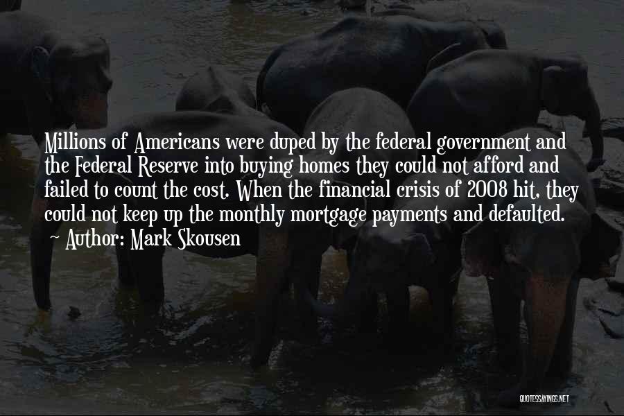 Mark Skousen Quotes: Millions Of Americans Were Duped By The Federal Government And The Federal Reserve Into Buying Homes They Could Not Afford