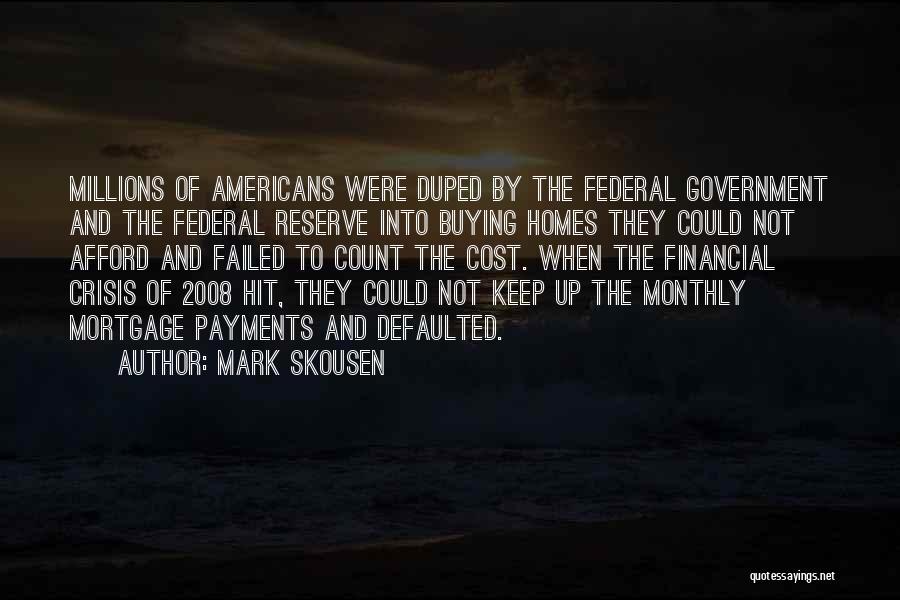 Mark Skousen Quotes: Millions Of Americans Were Duped By The Federal Government And The Federal Reserve Into Buying Homes They Could Not Afford