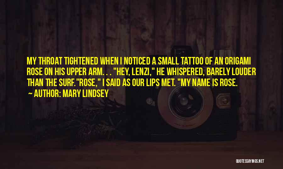 Mary Lindsey Quotes: My Throat Tightened When I Noticed A Small Tattoo Of An Origami Rose On His Upper Arm. . . Hey,