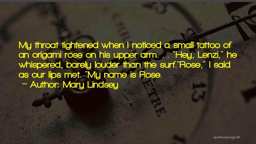 Mary Lindsey Quotes: My Throat Tightened When I Noticed A Small Tattoo Of An Origami Rose On His Upper Arm. . . Hey,