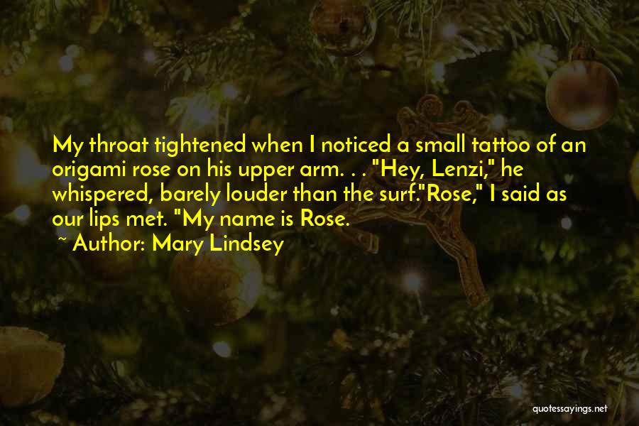 Mary Lindsey Quotes: My Throat Tightened When I Noticed A Small Tattoo Of An Origami Rose On His Upper Arm. . . Hey,