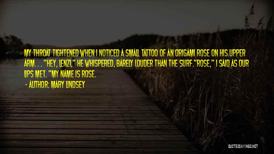 Mary Lindsey Quotes: My Throat Tightened When I Noticed A Small Tattoo Of An Origami Rose On His Upper Arm. . . Hey,