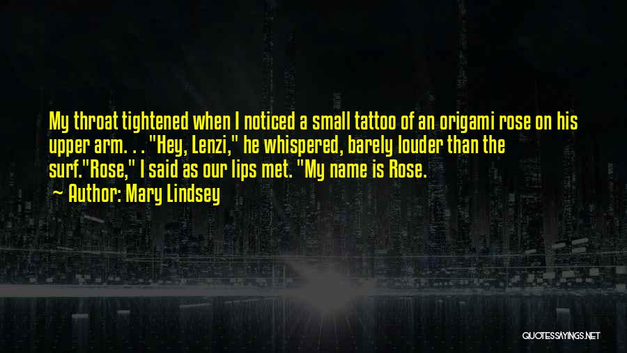 Mary Lindsey Quotes: My Throat Tightened When I Noticed A Small Tattoo Of An Origami Rose On His Upper Arm. . . Hey,