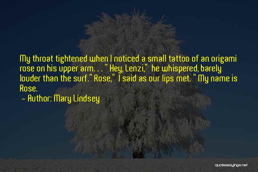 Mary Lindsey Quotes: My Throat Tightened When I Noticed A Small Tattoo Of An Origami Rose On His Upper Arm. . . Hey,