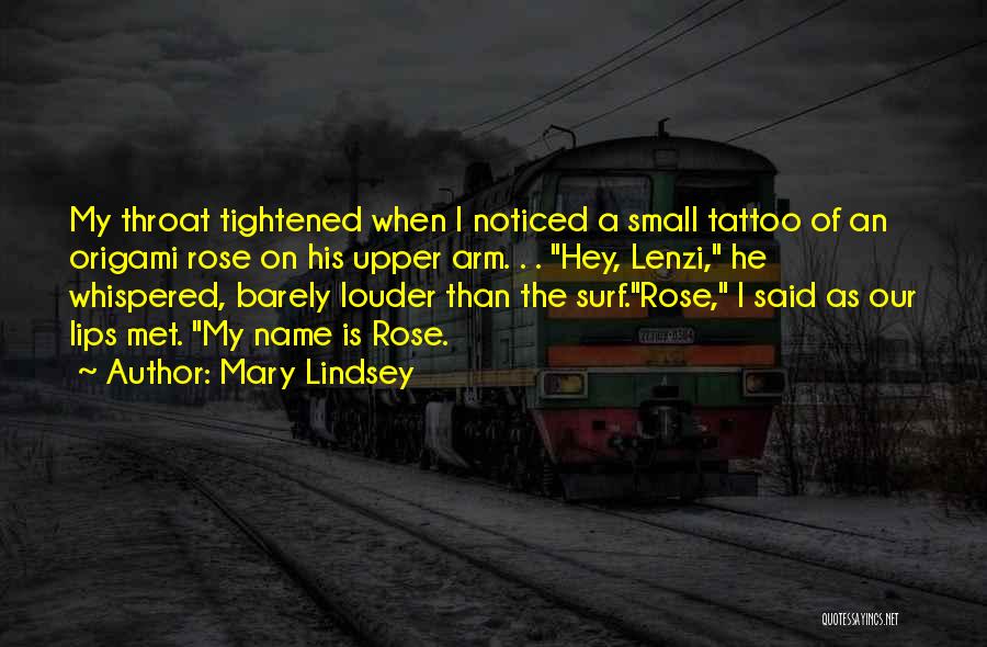 Mary Lindsey Quotes: My Throat Tightened When I Noticed A Small Tattoo Of An Origami Rose On His Upper Arm. . . Hey,