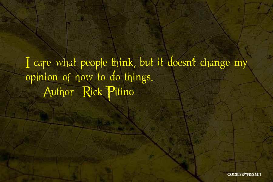Rick Pitino Quotes: I Care What People Think, But It Doesn't Change My Opinion Of How To Do Things.