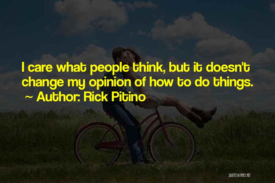Rick Pitino Quotes: I Care What People Think, But It Doesn't Change My Opinion Of How To Do Things.