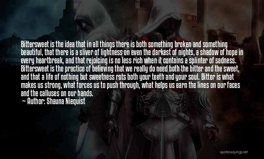 Shauna Niequist Quotes: Bittersweet Is The Idea That In All Things There Is Both Something Broken And Something Beautiful, That There Is A