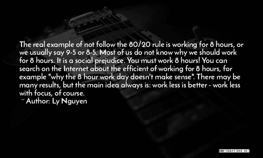 Ly Nguyen Quotes: The Real Example Of Not Follow The 80/20 Rule Is Working For 8 Hours, Or We Usually Say 9-5 Or