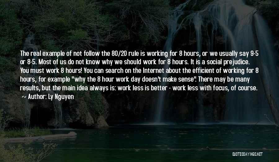 Ly Nguyen Quotes: The Real Example Of Not Follow The 80/20 Rule Is Working For 8 Hours, Or We Usually Say 9-5 Or