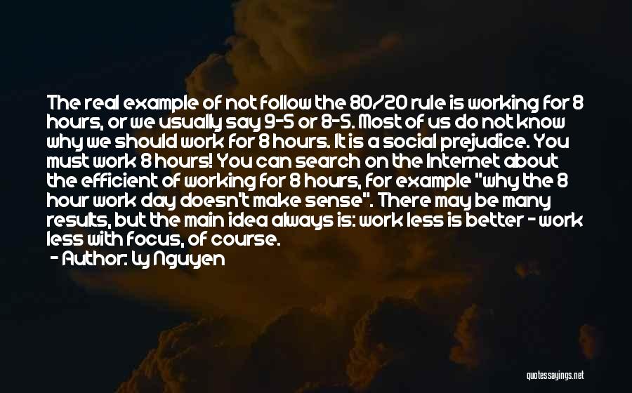 Ly Nguyen Quotes: The Real Example Of Not Follow The 80/20 Rule Is Working For 8 Hours, Or We Usually Say 9-5 Or