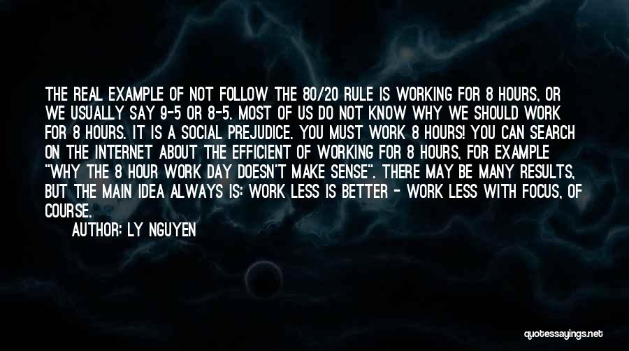 Ly Nguyen Quotes: The Real Example Of Not Follow The 80/20 Rule Is Working For 8 Hours, Or We Usually Say 9-5 Or