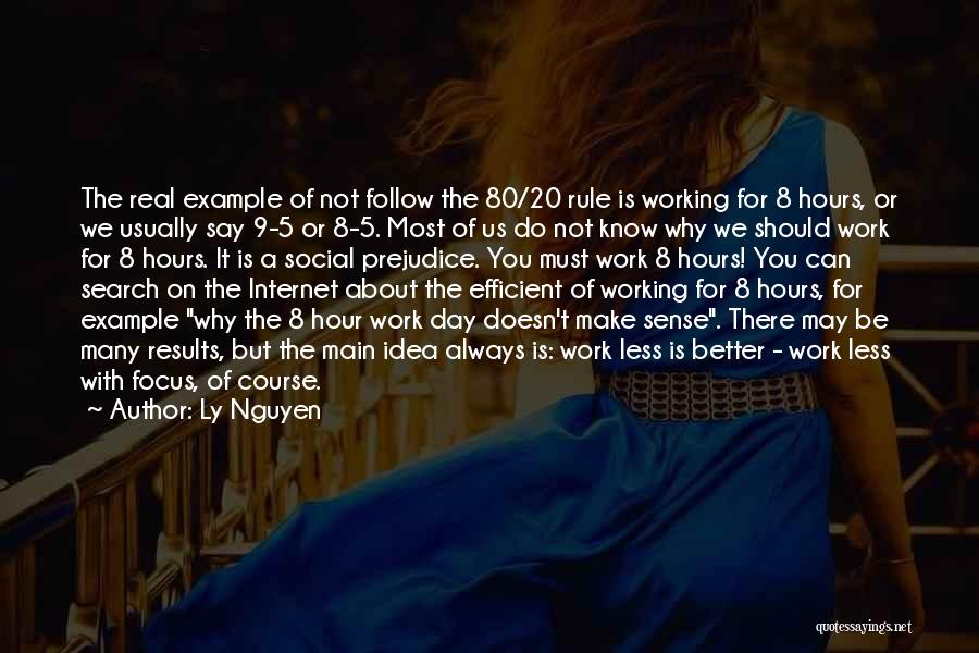 Ly Nguyen Quotes: The Real Example Of Not Follow The 80/20 Rule Is Working For 8 Hours, Or We Usually Say 9-5 Or