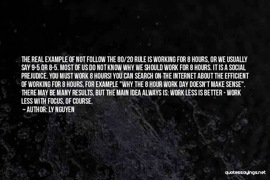 Ly Nguyen Quotes: The Real Example Of Not Follow The 80/20 Rule Is Working For 8 Hours, Or We Usually Say 9-5 Or