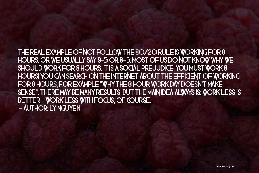 Ly Nguyen Quotes: The Real Example Of Not Follow The 80/20 Rule Is Working For 8 Hours, Or We Usually Say 9-5 Or