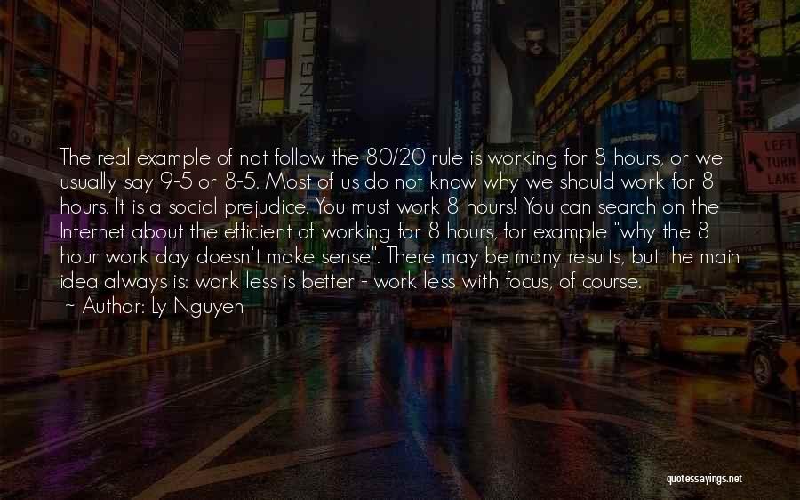 Ly Nguyen Quotes: The Real Example Of Not Follow The 80/20 Rule Is Working For 8 Hours, Or We Usually Say 9-5 Or