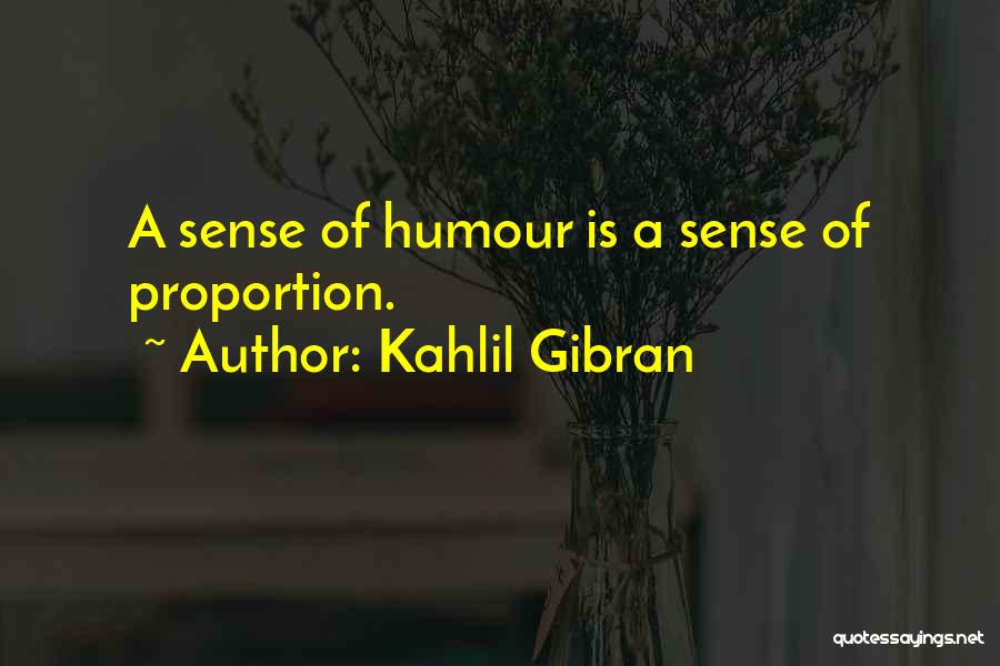 Kahlil Gibran Quotes: A Sense Of Humour Is A Sense Of Proportion.
