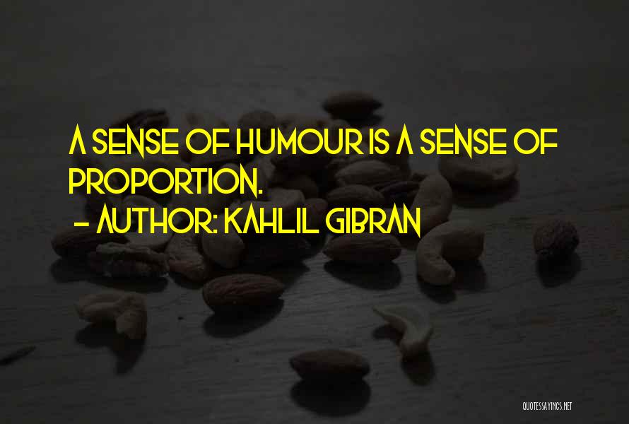 Kahlil Gibran Quotes: A Sense Of Humour Is A Sense Of Proportion.