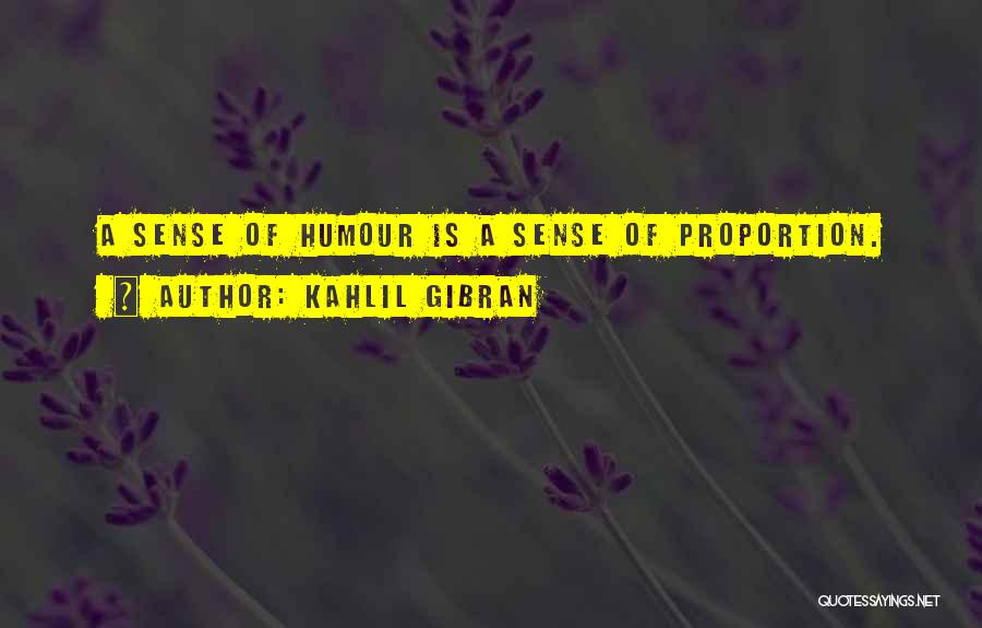 Kahlil Gibran Quotes: A Sense Of Humour Is A Sense Of Proportion.