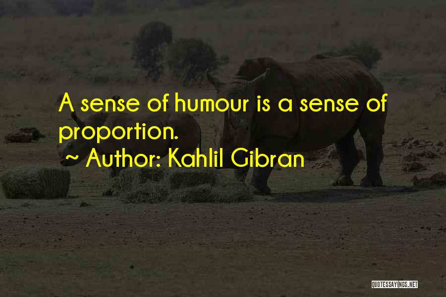 Kahlil Gibran Quotes: A Sense Of Humour Is A Sense Of Proportion.
