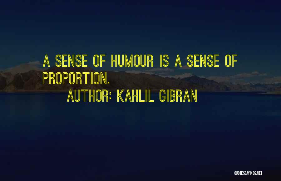 Kahlil Gibran Quotes: A Sense Of Humour Is A Sense Of Proportion.