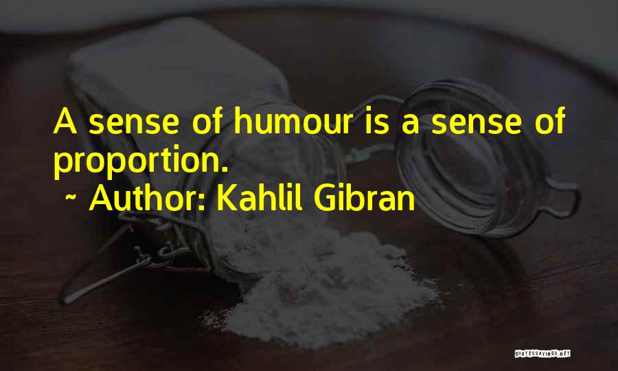 Kahlil Gibran Quotes: A Sense Of Humour Is A Sense Of Proportion.