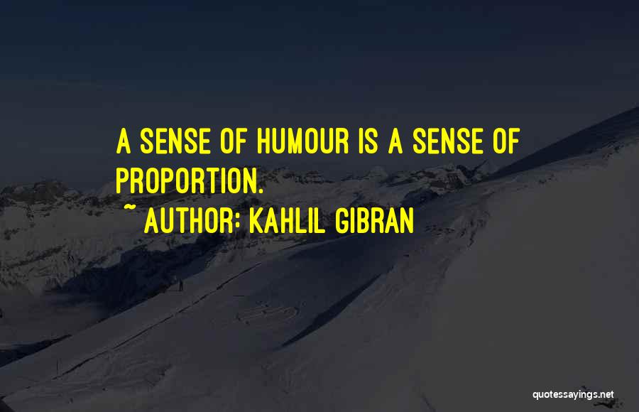 Kahlil Gibran Quotes: A Sense Of Humour Is A Sense Of Proportion.