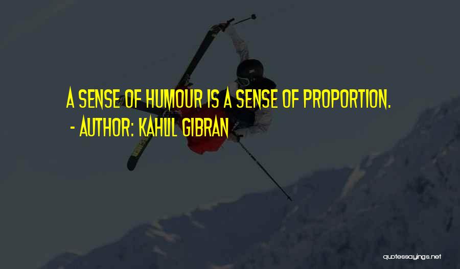 Kahlil Gibran Quotes: A Sense Of Humour Is A Sense Of Proportion.