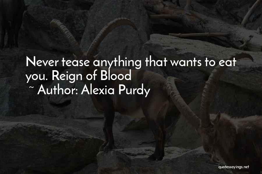 Alexia Purdy Quotes: Never Tease Anything That Wants To Eat You. Reign Of Blood