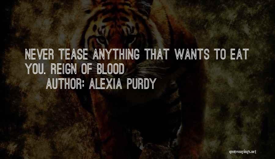 Alexia Purdy Quotes: Never Tease Anything That Wants To Eat You. Reign Of Blood