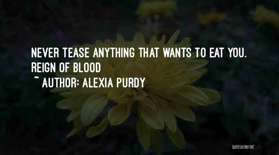 Alexia Purdy Quotes: Never Tease Anything That Wants To Eat You. Reign Of Blood