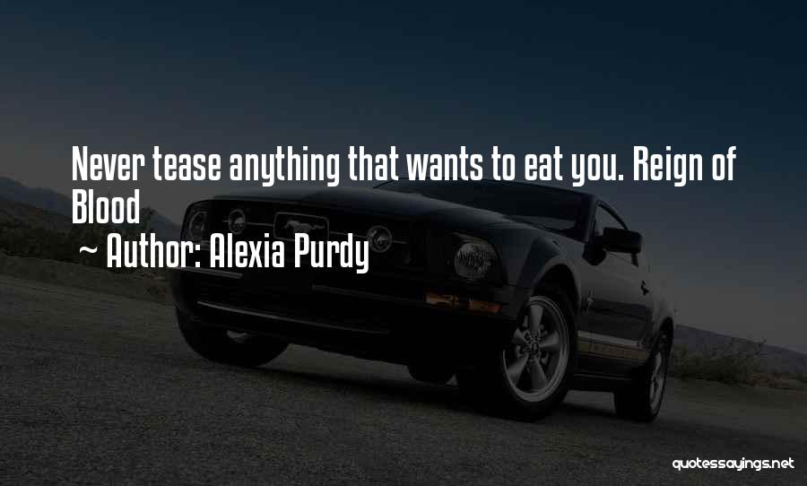 Alexia Purdy Quotes: Never Tease Anything That Wants To Eat You. Reign Of Blood