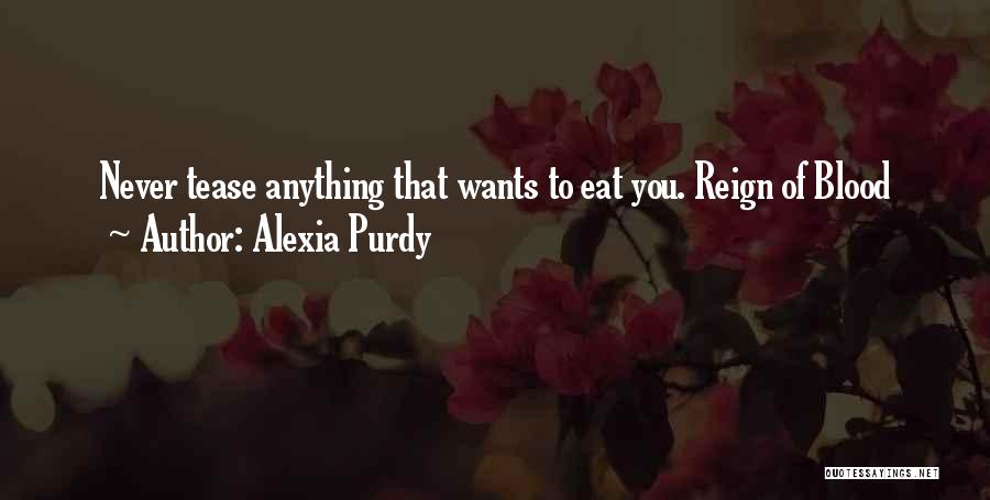 Alexia Purdy Quotes: Never Tease Anything That Wants To Eat You. Reign Of Blood