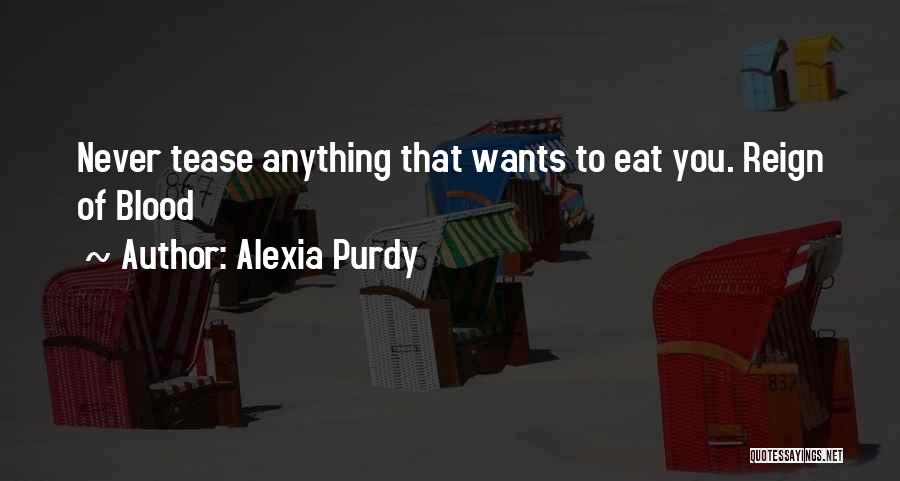 Alexia Purdy Quotes: Never Tease Anything That Wants To Eat You. Reign Of Blood