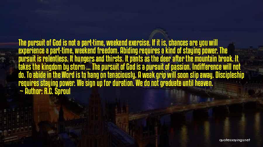 R.C. Sproul Quotes: The Pursuit Of God Is Not A Part-time, Weekend Exercise. If It Is, Chances Are You Will Experience A Part-time,