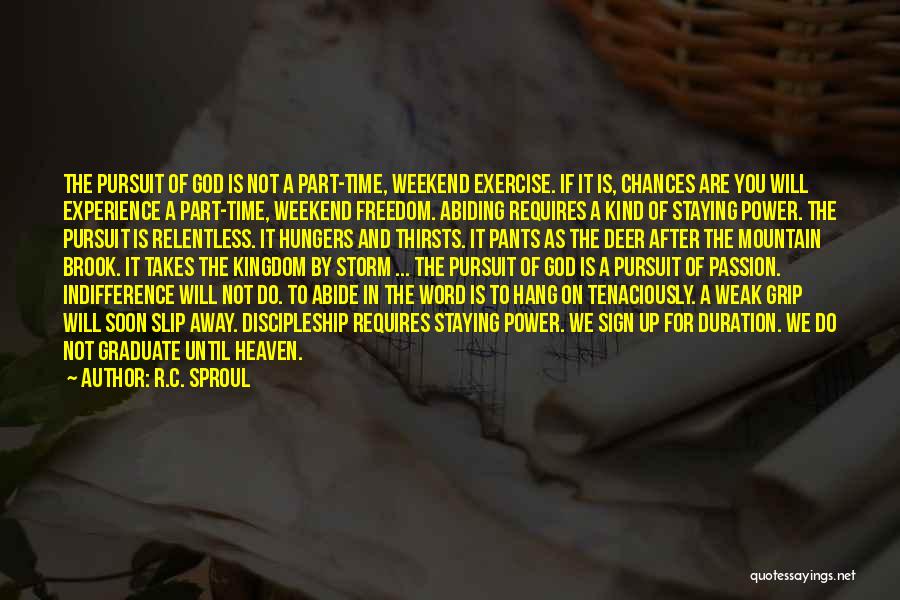 R.C. Sproul Quotes: The Pursuit Of God Is Not A Part-time, Weekend Exercise. If It Is, Chances Are You Will Experience A Part-time,