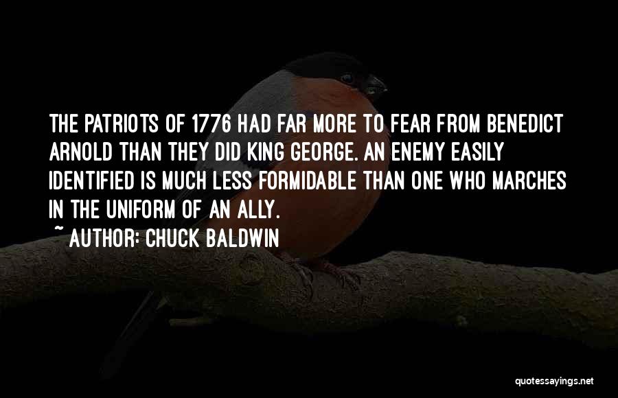 Chuck Baldwin Quotes: The Patriots Of 1776 Had Far More To Fear From Benedict Arnold Than They Did King George. An Enemy Easily