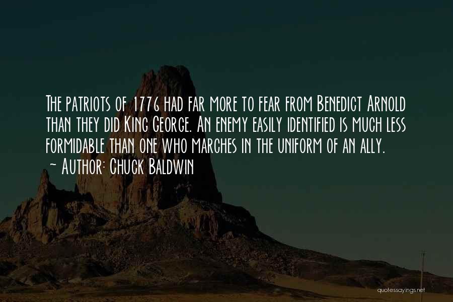 Chuck Baldwin Quotes: The Patriots Of 1776 Had Far More To Fear From Benedict Arnold Than They Did King George. An Enemy Easily