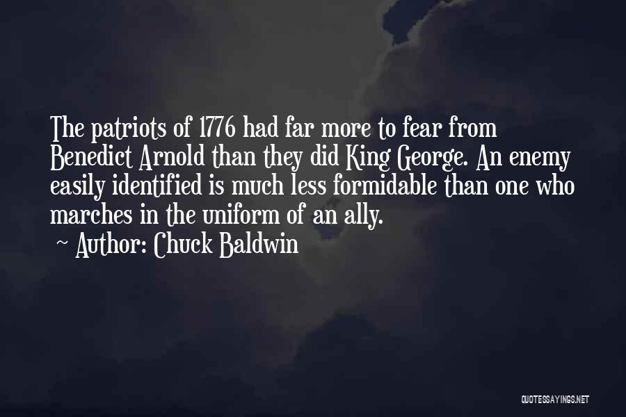 Chuck Baldwin Quotes: The Patriots Of 1776 Had Far More To Fear From Benedict Arnold Than They Did King George. An Enemy Easily