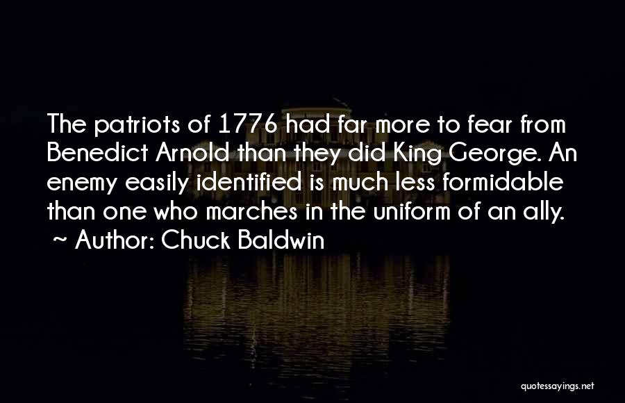 Chuck Baldwin Quotes: The Patriots Of 1776 Had Far More To Fear From Benedict Arnold Than They Did King George. An Enemy Easily