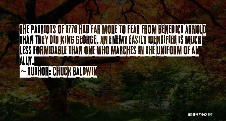 Chuck Baldwin Quotes: The Patriots Of 1776 Had Far More To Fear From Benedict Arnold Than They Did King George. An Enemy Easily