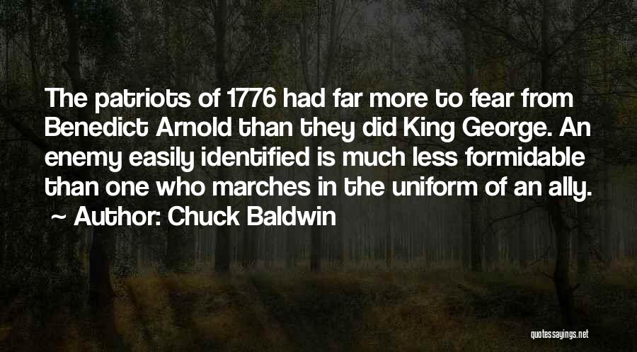 Chuck Baldwin Quotes: The Patriots Of 1776 Had Far More To Fear From Benedict Arnold Than They Did King George. An Enemy Easily