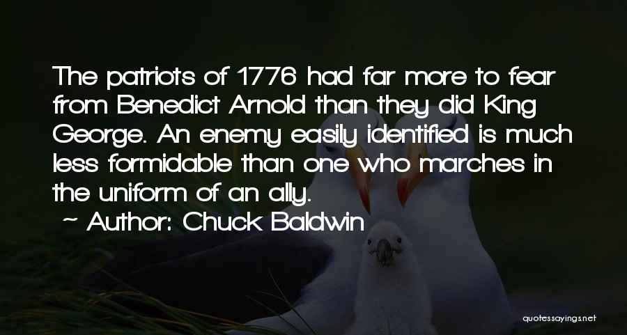 Chuck Baldwin Quotes: The Patriots Of 1776 Had Far More To Fear From Benedict Arnold Than They Did King George. An Enemy Easily