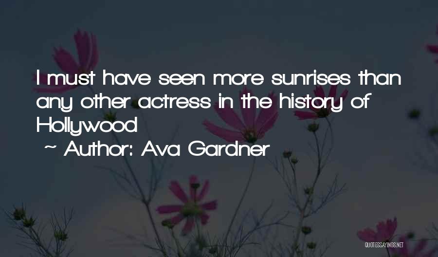 Ava Gardner Quotes: I Must Have Seen More Sunrises Than Any Other Actress In The History Of Hollywood