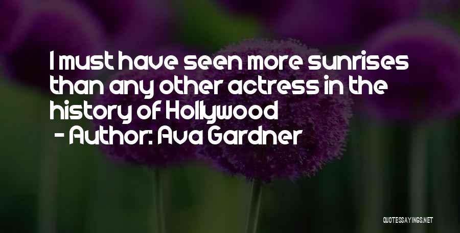 Ava Gardner Quotes: I Must Have Seen More Sunrises Than Any Other Actress In The History Of Hollywood