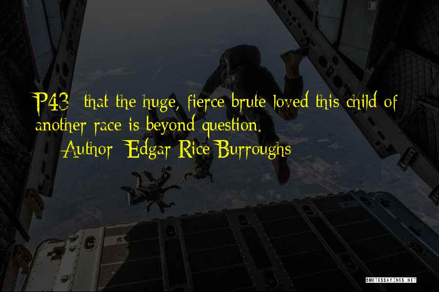 Edgar Rice Burroughs Quotes: P43- That The Huge, Fierce Brute Loved This Child Of Another Race Is Beyond Question.